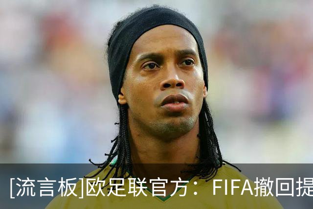 [流言板]欧足联官方：FIFA撤回提议前，退出FIFA旗下所有赛事